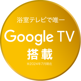 搭載 浴室テレビで唯一 ※2024年7月現在